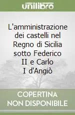 Compra Online L‘amministrazione dei castelli nel Regno di Sicilia sotto Federico II e Carlo I d‘Angiò