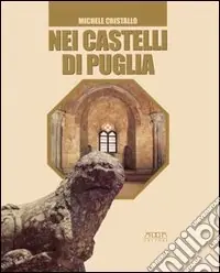 Subito Disponibile Nei castelli di Puglia. Storie, leggende, amori, congiure