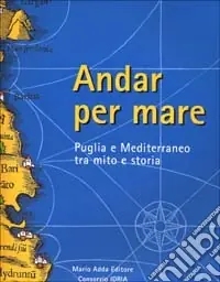 Reso Gratuito Andar per mare. Puglia e Mediterraneo tra mito e storia. Catalogo della mostra (Brindisi, 28 maggio-10 dicembre 1998)