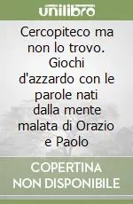 Cercopiteco ma non lo trovo. Giochi d‘azzardo con le parole nati dalla mente malata di Orazio e Paolo Prezzo Conveniente