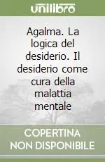 Reso Gratuito Agalma. La logica del desiderio. Il desiderio come cura della malattia mentale