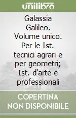 Super Prezzo Galassia Galileo. Volume unico. Per le Ist. tecnici agrari e per geometri; Ist. d‘arte e professionali