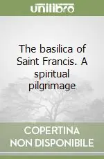 Compra Adesso The basilica of Saint Francis. A spiritual pilgrimage
