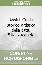 Assisi. Guida storico-artistica della città. Ediz. spagnola Di Tendenza
