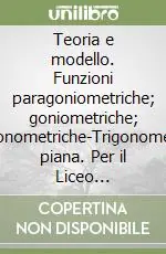 Teoria e modello. Funzioni paragoniometriche; goniometriche; trigonometriche-Trigonometria piana. Per il Liceo scientifico Prezzo Di Fabbrica