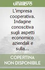 L‘impresa cooperativa. Indagine conoscitiva sugli aspetti economico aziendali e sulla evoluzione delle cooperative in provincia di Lecce Promozione Esclusiva
