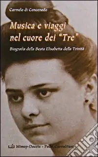 Musica e viaggi nel cuore dei «Tre». Biografia della beata Elisabetta della Trinità Non Perdere