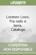 Lorenzo Lovo. Fra cielo e terra. Catalogo Saldi
