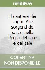 Compra Online Il cantiere dei sogni. Alle sorgenti del sacro nella Puglia del sole e del sale