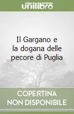 Subito Disponibile Il Gargano e la dogana delle pecore di Puglia
