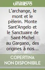 L‘archange, le mont et le pèlerin. Monte Sant‘Angelo et le Sanctuaire de Saint-Michel au Gargano, des origines à nos jours Compra Online
