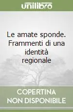 Le amate sponde. Frammenti di una identità regionale Must-Have