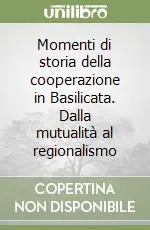 Subito Disponibile Momenti di storia della cooperazione in Basilicata. Dalla mutualità al regionalismo