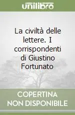 Non Perdere La civiltà delle lettere. I corrispondenti di Giustino Fortunato