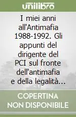 I miei anni all‘Antimafia 1988-1992. Gli appunti del dirigente del PCI sul fronte dell‘antimafia e della legalità costituzionale Direttamente Dal Produttore