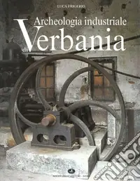 Archeologia industriale di Verbania. Il secolo d‘oro dei cotonifici Professionale