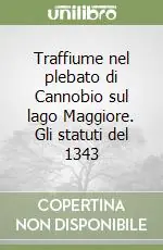 Compra Oggi Stesso Traffiume nel plebato di Cannobio sul lago Maggiore. Gli statuti del 1343
