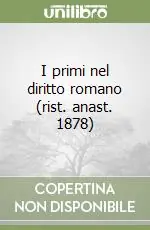 I primi nel diritto romano (rist. anast. 1878) Ultime Pezzi