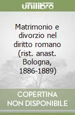 Matrimonio e divorzio nel diritto romano (rist. anast. Bologna, 1886-1889) Direttamente Dal Produttore