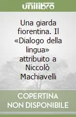 Compra Adesso Una giarda fiorentina. Il «Dialogo della lingua» attribuito a Niccolò Machiavelli
