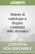 Prezzo Conveniente Atlante di radiologia a doppio contrasto dello stomaco