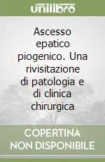 Prezzo Conveniente Ascesso epatico piogenico. Una rivisitazione di patologia e di clinica chirurgica