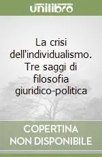 Offerta Lampo La crisi dell‘individualismo. Tre saggi di filosofia giuridico-politica