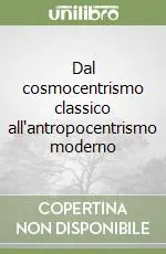 Dal cosmocentrismo classico all‘antropocentrismo moderno Miglior Prezzo