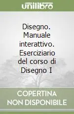Non Perdere Disegno. Manuale interattivo. Eserciziario del corso di Disegno I