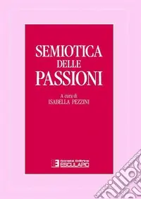 Semiotica delle passioni. Saggi di analisi semantica e testuale Professionale