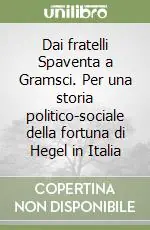 Dai fratelli Spaventa a Gramsci. Per una storia politico-sociale della fortuna di Hegel in Italia Nuova Collezione