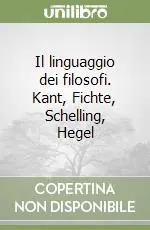 Il linguaggio dei filosofi. Kant, Fichte, Schelling, Hegel Bestseller