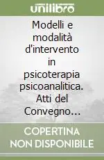Scelto Dai Clienti Modelli e modalità d‘intervento in psicoterapia psicoanalitica. Atti del Convegno (Napoli, 24-25 maggio 1996)
