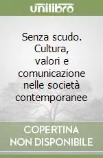 Offerta Del Giorno Senza scudo. Cultura, valori e comunicazione nelle società contemporanee