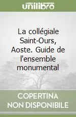 La collégiale Saint-Ours, Aoste. Guide de l‘ensemble monumental Pagamento Sicuro