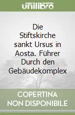 Die Stiftskirche sankt Ursus in Aosta. Führer Durch den Gebäudekomplex Miglior Prezzo