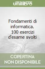 Fondamenti di informatica. 100 esercizi d‘esame svolti Compra Online