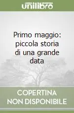 Primo maggio piccola storia di una grande data Promozione Esclusiva