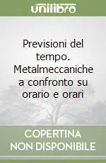 Offerta Lampo Previsioni del tempo. Metalmeccaniche a confronto su orario e orari