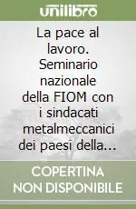 La pace al lavoro. Seminario nazionale della FIOM con i sindacati metalmeccanici dei paesi della ex Jugoslavia Miglior Prezzo