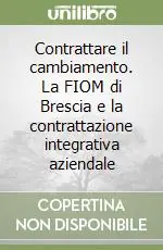 Ultime Pezzi Contrattare il cambiamento. La FIOM di Brescia e la contrattazione integrativa aziendale