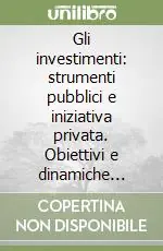Gli investimenti strumenti pubblici e iniziativa privata. Obiettivi e dinamiche nell‘industria metalmeccanica Reso Gratuito
