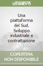 Una piattaforma del Sud. Sviluppo industriale e contrattazione Nuovo Arrivo