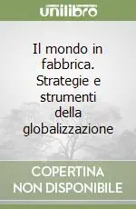 Nuovo Arrivo Il mondo in fabbrica. Strategie e strumenti della globalizzazione