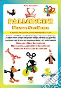 Scelto Dai Clienti Palloncini. Nuove sculture. 67 tecniche e modelli facili e straordinari, spiegati passo dopo passo con 938 immagini. Ediz. italiana e inglese