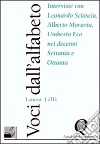 Voci dall‘alfabeto. Interviste con Sciascia, Moravia, Eco nei decenni Settanta e Ottanta Nuova Collezione