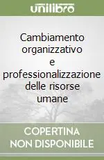 Nuova Collezione Cambiamento organizzativo e professionalizzazione delle risorse umane