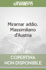 Miramar addio. Massimiliano d‘Austria Solo Oggi