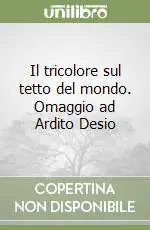 Ordina Subito Il tricolore sul tetto del mondo. Omaggio ad Ardito Desio