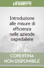Popolare Introduzione alle misure di efficienza nelle aziende ospedaliere